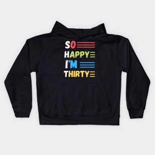 So happy I’m thirty, cute and funny 30th birthday gift ideas Kids Hoodie